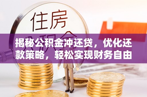 项城揭秘公积金冲还贷，优化还款策略，轻松实现财务自由